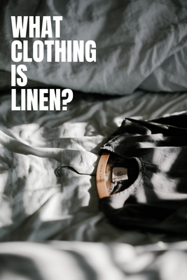 What Clothing is Linen? Everything you need to know about Linen Clothes.