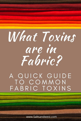 What Fabrics Are Toxic? Let's Explore some of the Common Toxins in Fabrics.