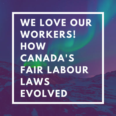 We Love Fair Labour! How Canada's Labour Laws Evolved